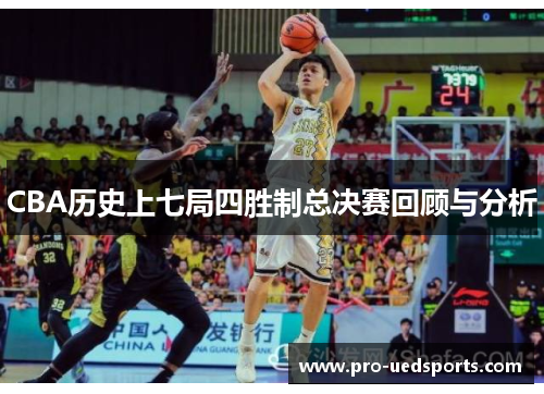 CBA历史上七局四胜制总决赛回顾与分析