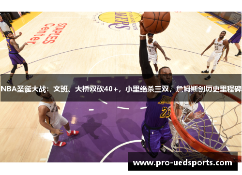 NBA圣诞大战：文班、大桥双砍40+，小里绝杀三双，詹姆斯创历史里程碑