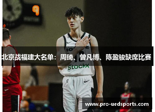 北京战福建大名单：周琦、曾凡博、陈盈骏缺席比赛 