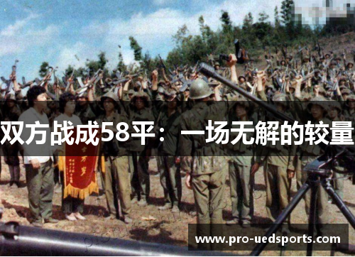 双方战成58平：一场无解的较量
