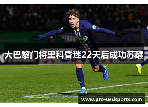 大巴黎门将里科昏迷22天后成功苏醒