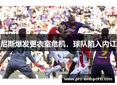尼斯爆发更衣室危机,球队陷入内讧 尼斯爆发更衣室危机,球队陷入内讧