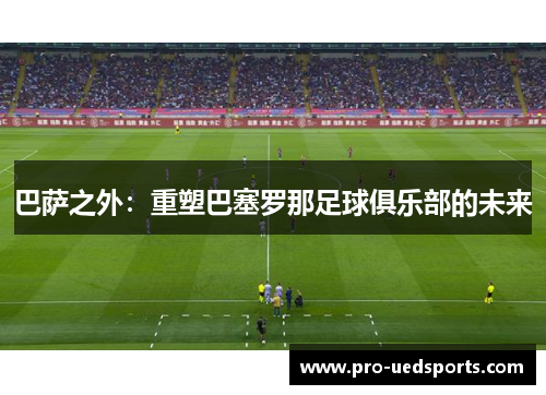 巴萨之外：重塑巴塞罗那足球俱乐部的未来