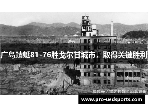 广岛蜻蜓81-76胜戈尔甘城市,取得关键胜利 广岛蜻蜓81-76胜戈尔甘城市,取得关键胜利