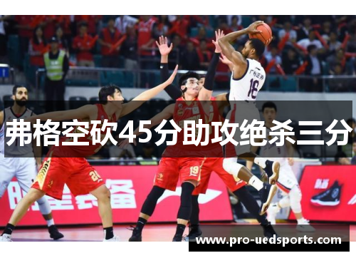 弗格空砍45分助攻绝杀三分
