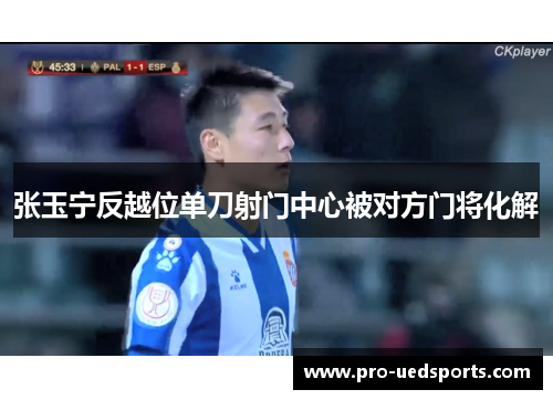 张玉宁反越位单刀射门中心被对方门将化解