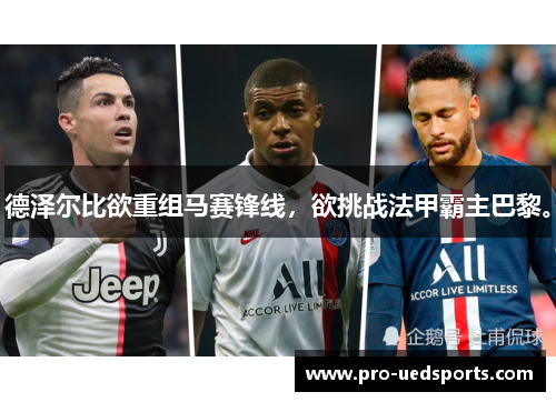 德泽尔比欲重组马赛锋线，欲挑战法甲霸主巴黎。