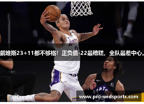 戴维斯23+11都不够格！正负值-22最糟糕，全队最差中心。