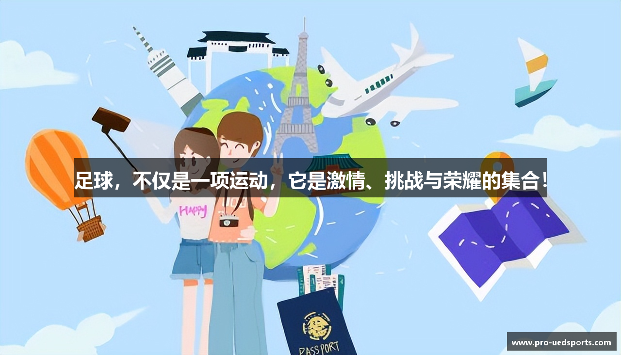 足球，不仅是一项运动，它是激情、挑战与荣耀的集合！